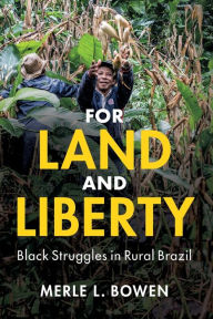 Title: For Land and Liberty: Black Struggles in Rural Brazil, Author: Merle L. Bowen