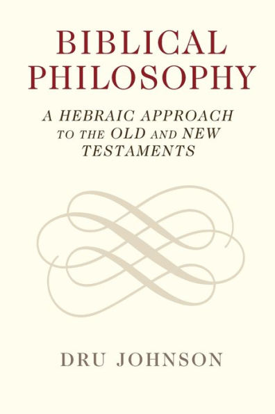 Biblical Philosophy: A Hebraic Approach to the Old and New Testaments