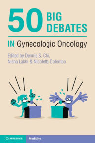 Title: 50 Big Debates in Gynecologic Oncology, Author: Dennis S. Chi