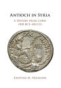 Antioch in Syria: A History from Coins (300 BCE-450 CE)