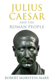 Title: Julius Caesar and the Roman People, Author: Robert Morstein-Marx