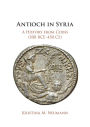 Antioch in Syria: A History from Coins (300 BCE-450 CE)