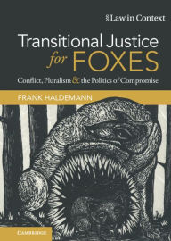 Title: Transitional Justice for Foxes: Conflict, Pluralism and the Politics of Compromise, Author: Frank Haldemann