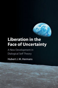 Title: Liberation in the Face of Uncertainty: A New Development in Dialogical Self Theory, Author: Hubert J. M. Hermans