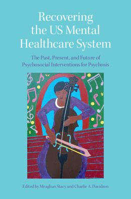 Recovering The US Mental Healthcare System: Past, Present, and Future of Psychosocial Interventions for Psychosis