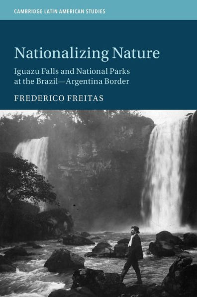 Nationalizing Nature: Iguazu Falls and National Parks at the Brazil-Argentina Border