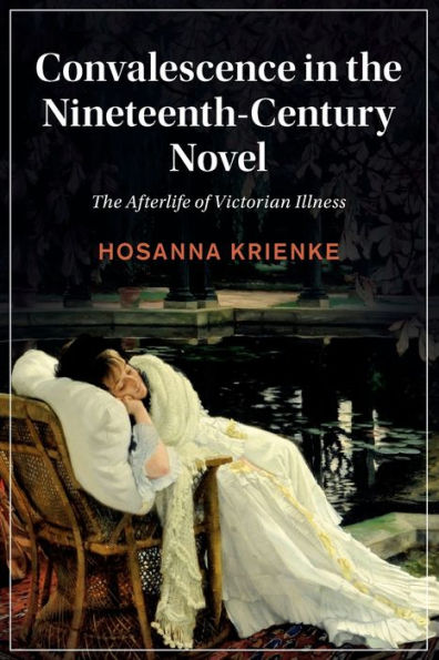 Convalescence The Nineteenth-Century Novel: Afterlife of Victorian Illness