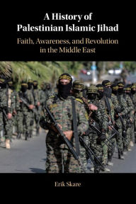 Title: A History of Palestinian Islamic Jihad: Faith, Awareness, and Revolution in the Middle East, Author: Erik Skare