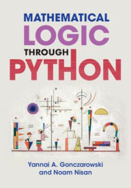 Title: Mathematical Logic through Python, Author: Yannai A. Gonczarowski