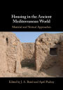 Housing in the Ancient Mediterranean World: Material and Textual Approaches