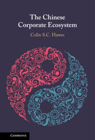 Title: The Chinese Corporate Ecosystem, Author: Colin S. C. Hawes