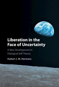 Title: Liberation in the Face of Uncertainty: A New Development in Dialogical Self Theory, Author: Hubert J. M. Hermans