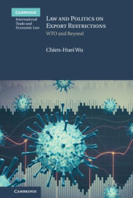 Title: Law and Politics on Export Restrictions: WTO and Beyond, Author: Chien-Huei Wu