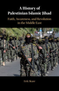 Title: A History of Palestinian Islamic Jihad: Faith, Awareness, and Revolution in the Middle East, Author: Erik Skare