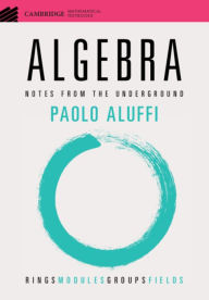 Title: Algebra: Notes from the Underground, Author: Paolo Aluffi