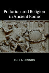 Title: Pollution and Religion in Ancient Rome, Author: Jack J. Lennon