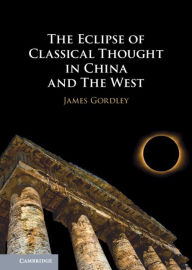 Title: The Eclipse of Classical Thought in China and The West, Author: James Gordley