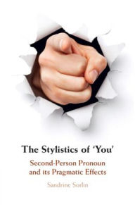 Title: The Stylistics of 'You': Second-Person Pronoun and its Pragmatic Effects, Author: Sandrine Sorlin