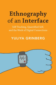 Title: Ethnography of an Interface: Self-Tracking, Quantified Self, and the Work of Digital Connections, Author: Yuliya Grinberg
