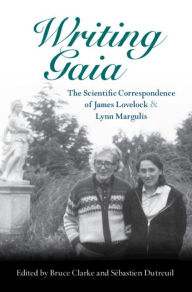 Title: Writing Gaia: The Scientific Correspondence of James Lovelock and Lynn Margulis, Author: Bruce Clarke