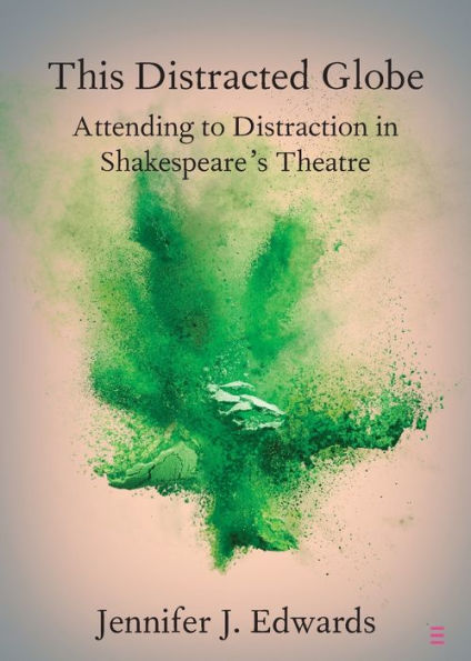 This Distracted Globe: Attending to Distraction Shakespeare's Theatre