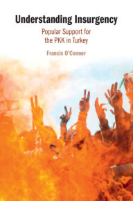 Title: Understanding Insurgency: Popular Support for the PKK in Turkey, Author: Francis O'Connor