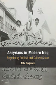 Title: Assyrians in Modern Iraq: Negotiating Political and Cultural Space, Author: Alda Benjamen