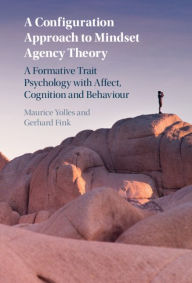 Title: A Configuration Approach to Mindset Agency Theory: A Formative Trait Psychology with Affect, Cognition and Behaviour, Author: Maurice Yolles