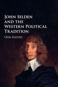 Title: John Selden and the Western Political Tradition, Author: Ofir Haivry