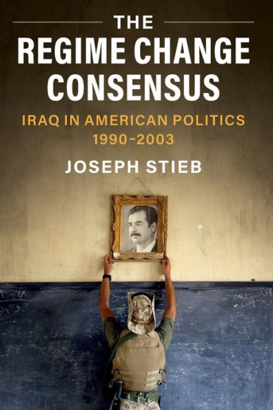 The Regime Change Consensus: Iraq American Politics, 1990-2003