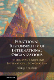 Title: Functional Responsibility of International Organisations: The European Union and International Economic Law, Author: Emilija Leinarte