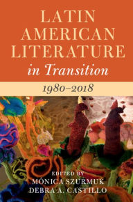 Title: Latin American Literature in Transition 1980-2018: Volume 5, Author: Mónica Szurmuk