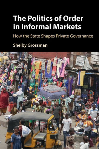 the Politics of Order Informal Markets: How State Shapes Private Governance