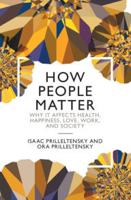 Title: How People Matter: Why it Affects Health, Happiness, Love, Work, and Society, Author: Isaac Prilleltensky