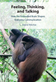 Title: Feeling, Thinking, and Talking: How the Embodied Brain Shapes Everyday Communication, Author: L. David Ritchie