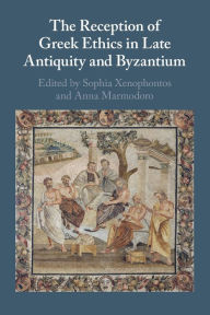 Title: The Reception of Greek Ethics in Late Antiquity and Byzantium, Author: Sophia Xenophontos