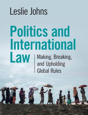 Politics and International Law: Making, Breaking, and Upholding Global Rules