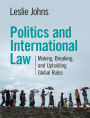 Politics and International Law: Making, Breaking, and Upholding Global Rules