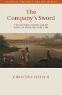 The Company's Sword: The East India Company and the Politics of Militarism, 1644-1858