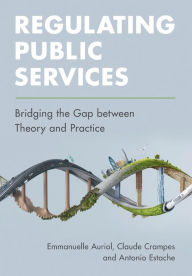 Title: Regulating Public Services: Bridging the Gap between Theory and Practice, Author: Emmanuelle Auriol