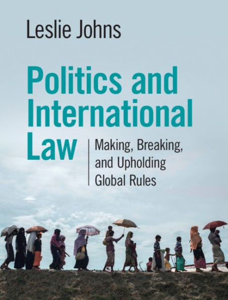 Politics and International Law: Making, Breaking, and Upholding Global Rules