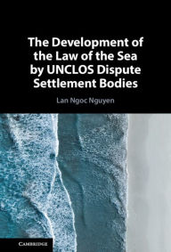 Title: The Development of the Law of the Sea by UNCLOS Dispute Settlement Bodies, Author: Lan Ngoc Nguyen