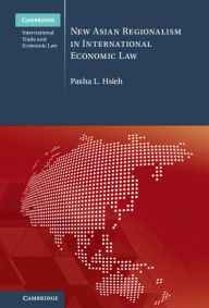 Title: New Asian Regionalism in International Economic Law, Author: Pasha L. Hsieh