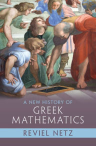 Title: A New History of Greek Mathematics, Author: Reviel Netz