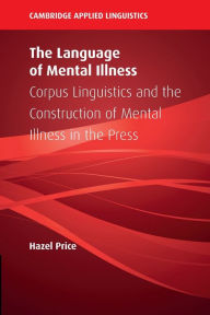 Title: The Language of Mental Illness: Corpus Linguistics and the Construction of Mental Illness in the Press, Author: Hazel Price