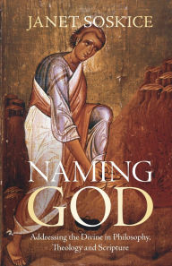 Title: Naming God: Addressing the Divine in Philosophy, Theology and Scripture, Author: Janet Soskice