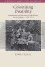 Colonising Disability: Impairment and Otherness Across Britain and Its Empire, c. 1800-1914