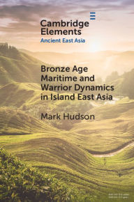 Title: Bronze Age Maritime and Warrior Dynamics in Island East Asia, Author: Mark Hudson