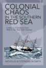 Colonial Chaos in the Southern Red Sea: A History of Violence from 1830 to the Twentieth Century