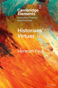 Title: Historians' Virtues: From Antiquity to the Twenty-First Century, Author: Herman Paul